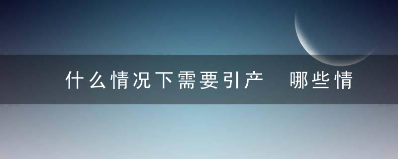 什么情况下需要引产 哪些情况不需要引产